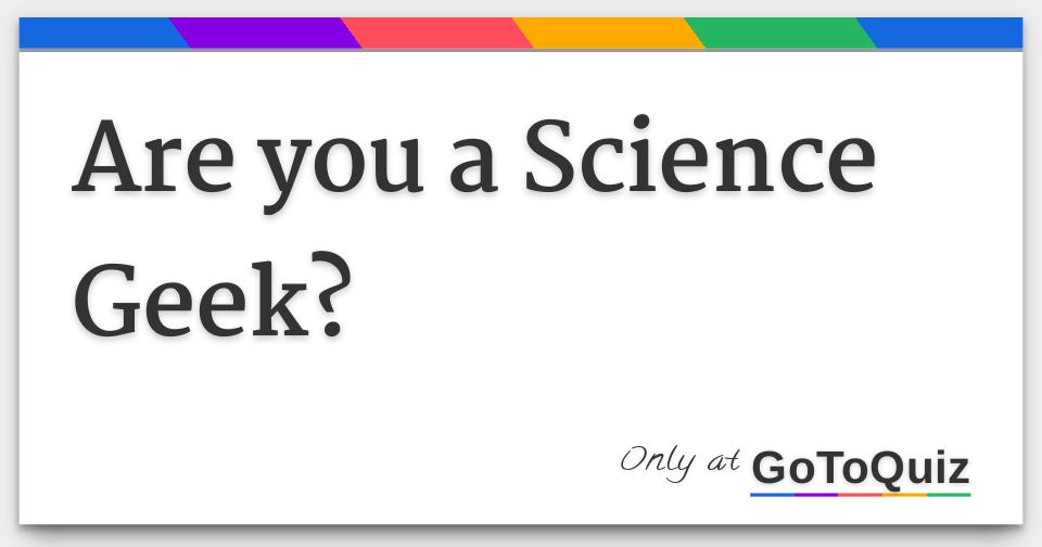 Are you a Science Geek?
