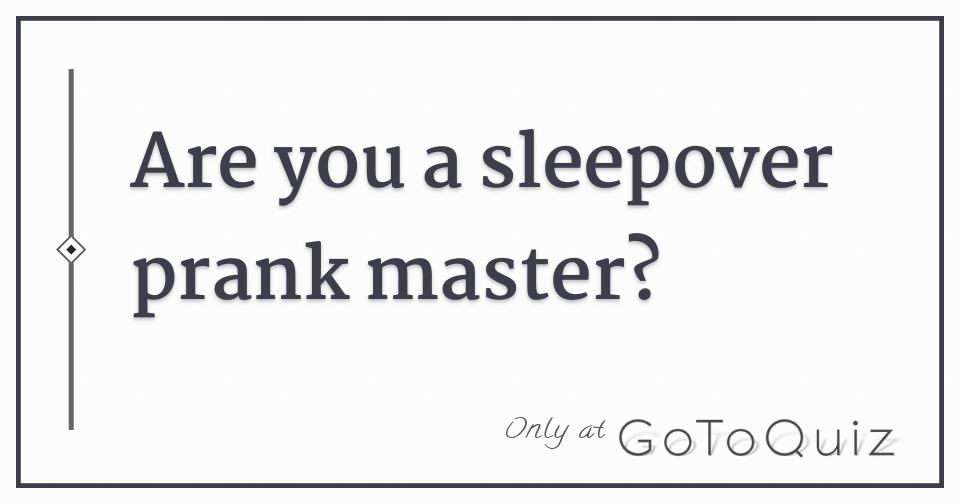 Are you a sleepover prank master?
