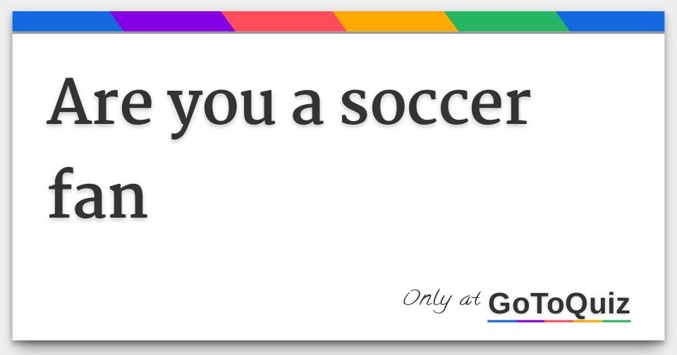 Are you a soccer fan