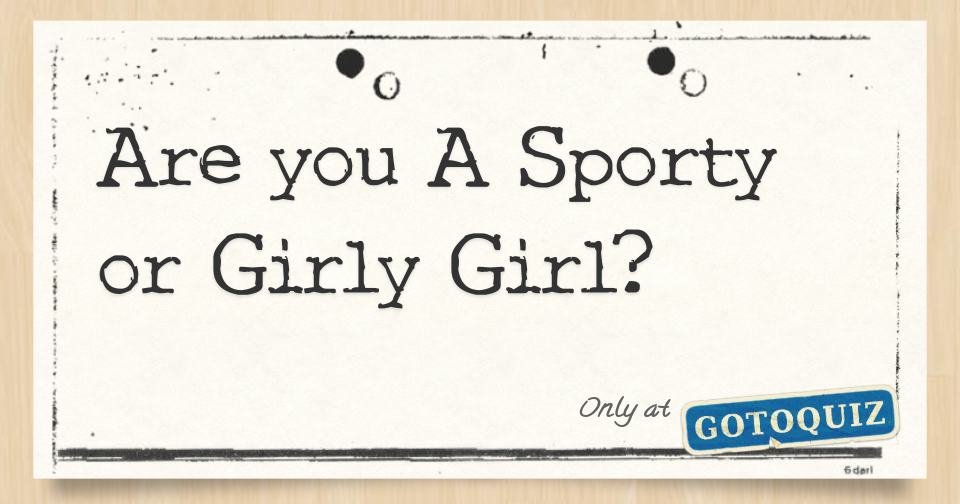 Are you A Sporty or Girly Girl?