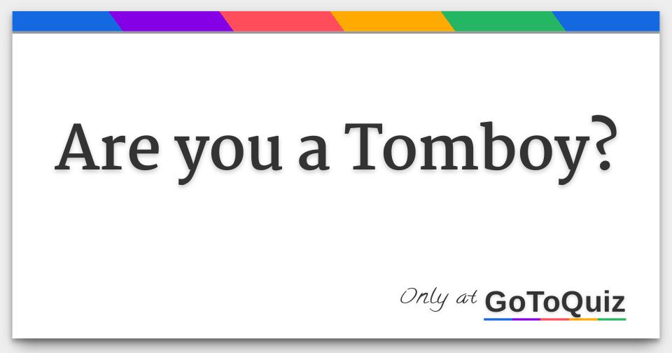 are you a Tomboy? (fun quiz)