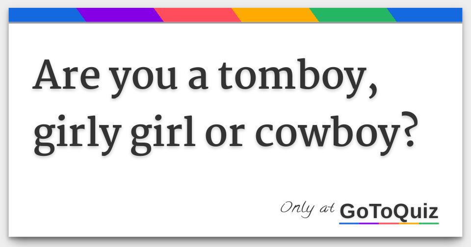 Are You A Tomboy Girly Girl Or Cowboy