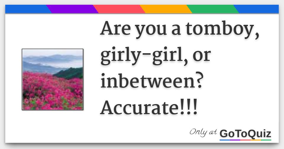 Are You A Tomboy Girly Girl Or Inbetween Accurate