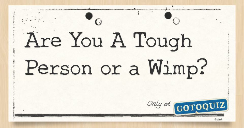 Are You A Tough Person Or A Wimp 