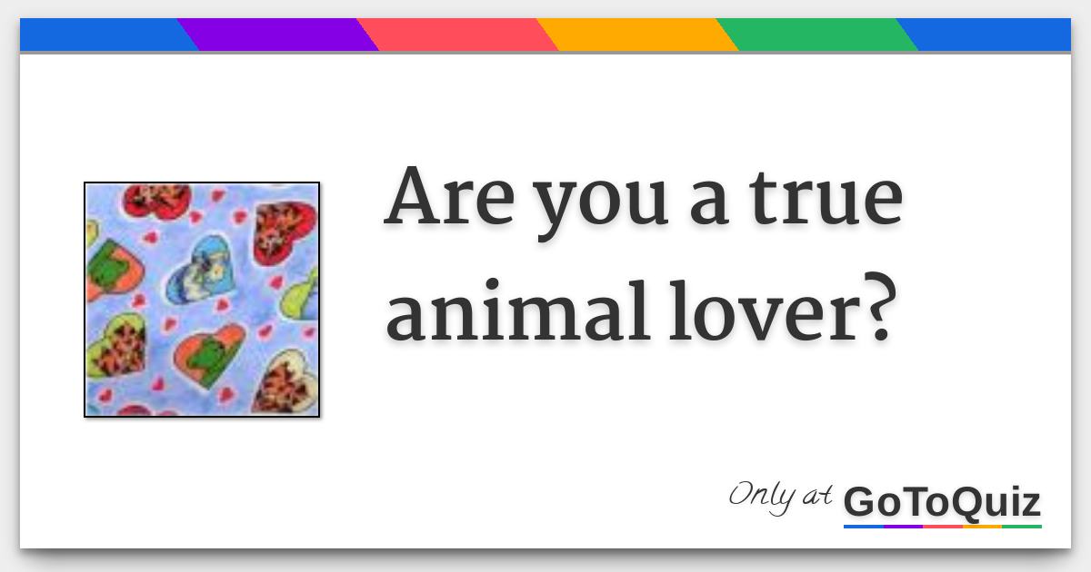 Are you a true animal lover? Are you a true animal lover?