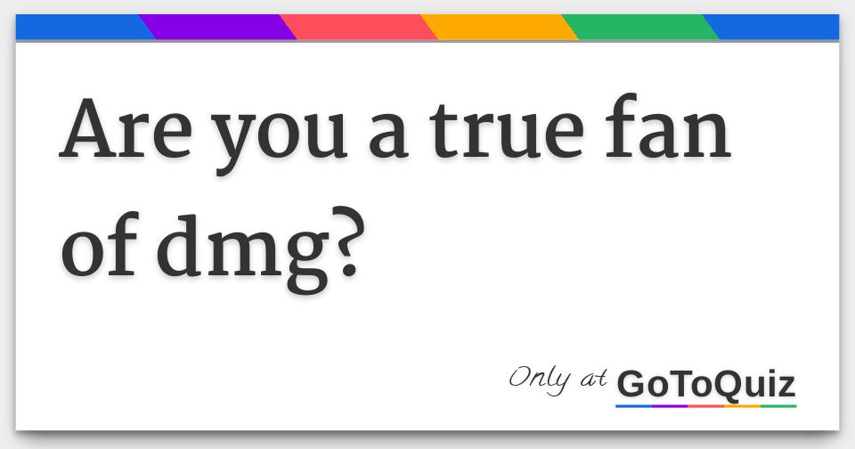 Are You A True Fan Of Dmg are-you-a-true-fan-of-dmg