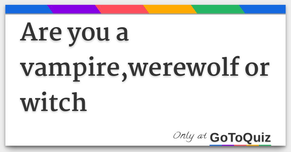 Are You A Vampire Werewolf Or Witch Are You A Vampire Werewolf Or Witch