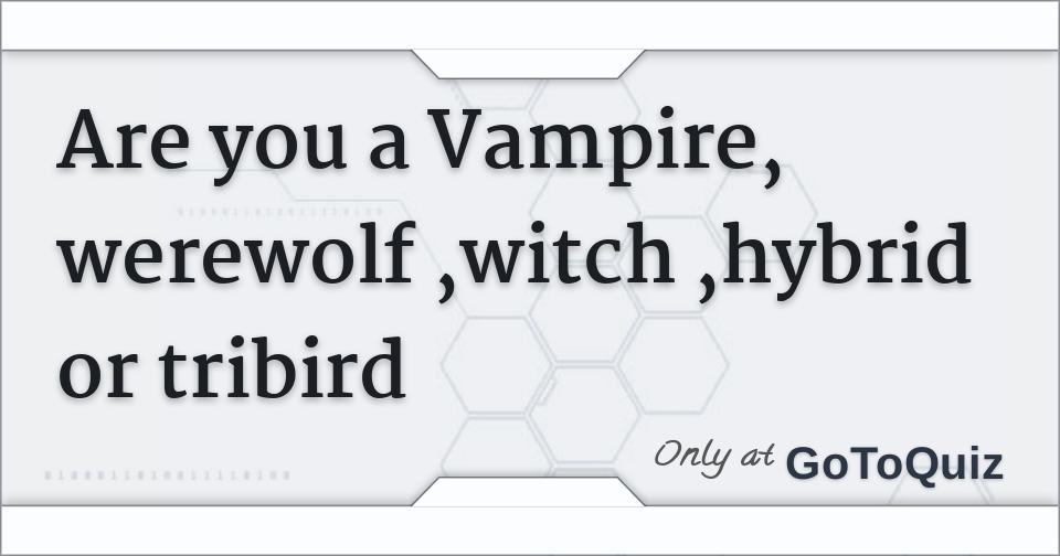 Are You A Vampire Werewolf Witch Hybrid Or Tribird Are You A Vampire Werewolf Witch Hybrid Or Tribird