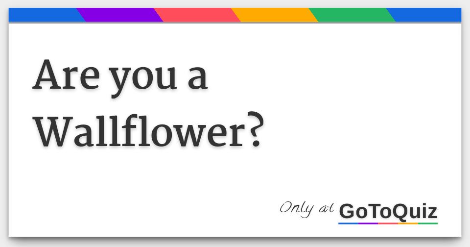 Are you a Wallflower?