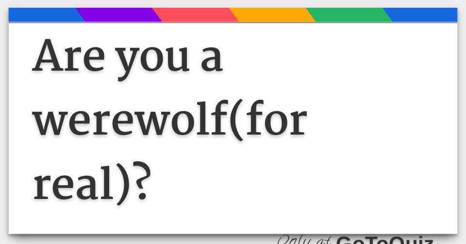 Are You A Werewolf For Real Are You A Werewolf For Real