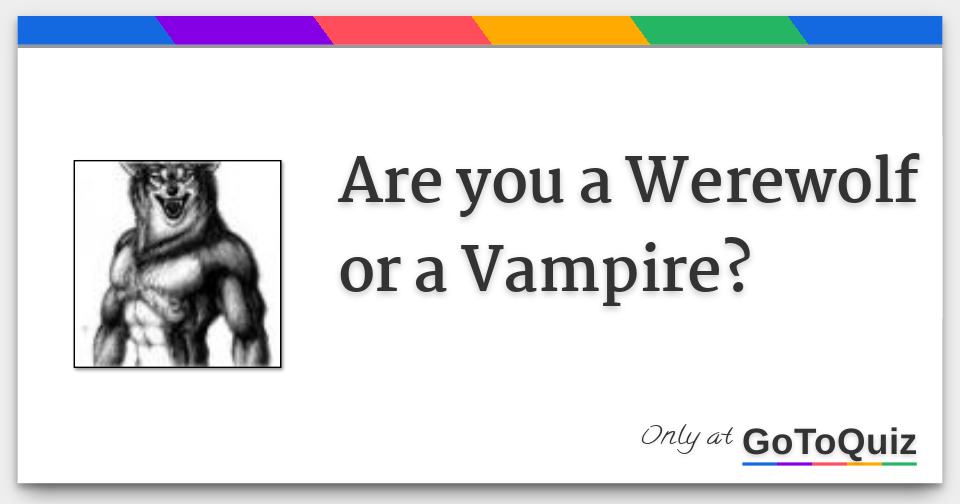 Are You A Werewolf Or A Vampire Are You A Werewolf Or A Vampire