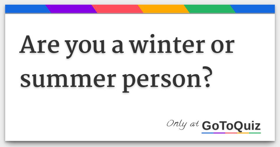 Are you a winter or summer person?