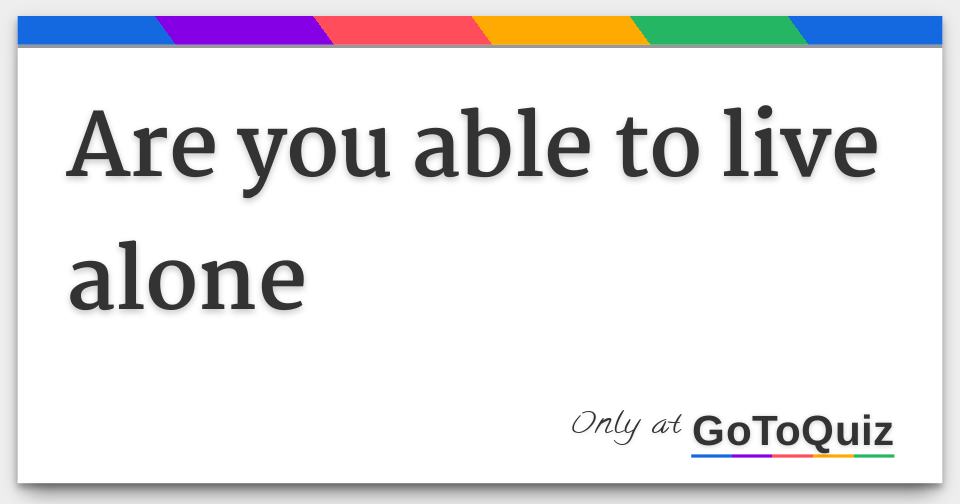 Are You Able To Live Alone