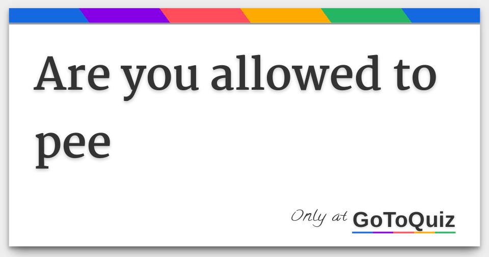Are You Allowed To Pee are-you-allowed-to-pee