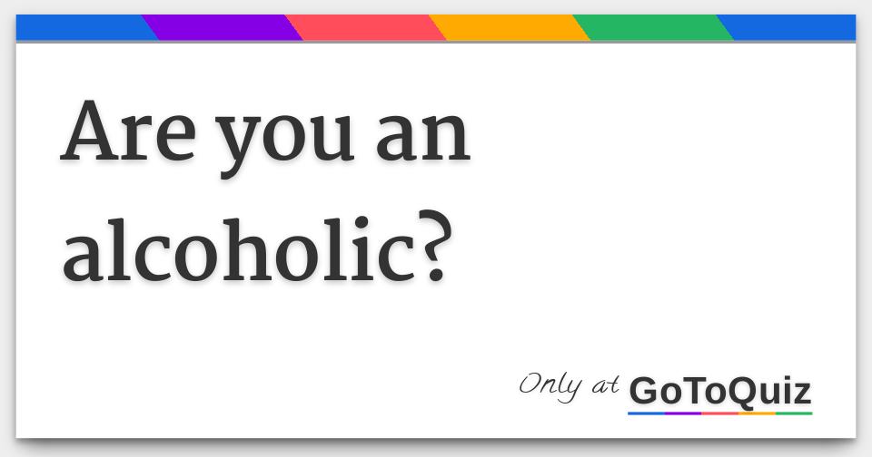 Are you an alcoholic?