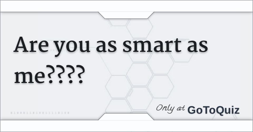 Results: are you as smart as me????