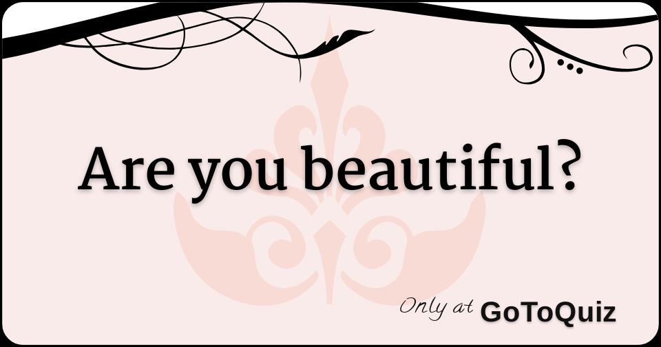 Are you beautiful?