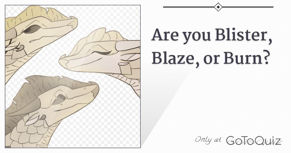 Are you Blister, Blaze, or Burn?