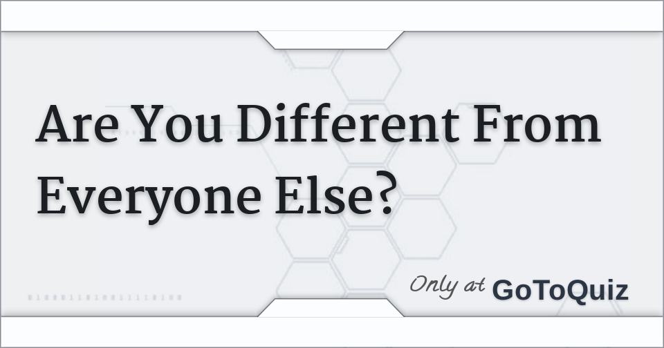 Are You Different From Everyone Else?