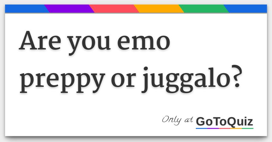 Are You Emo Preppy Or Juggalo