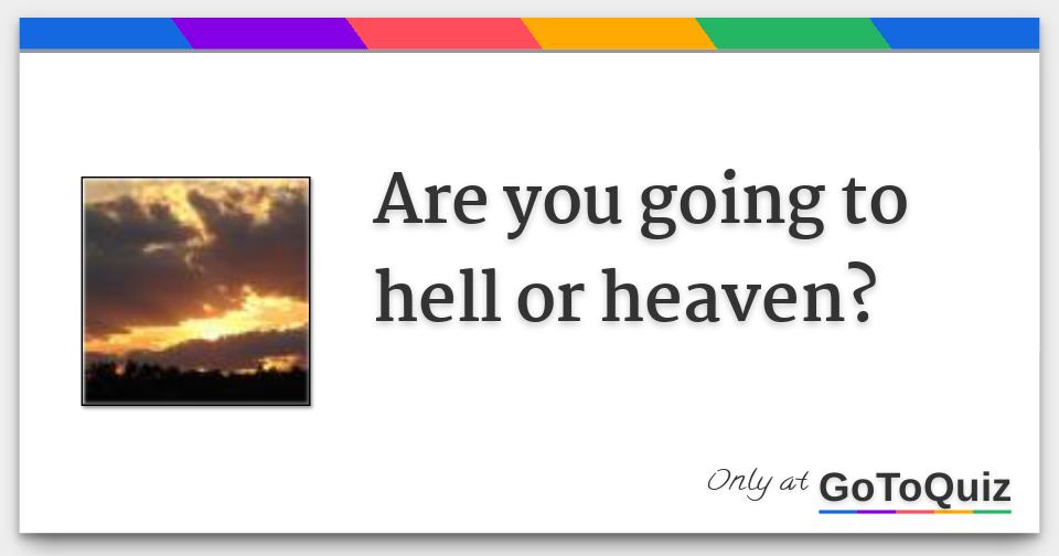 Am I Going To Heaven Or Hell Quiz Are you going to hell or heaven?