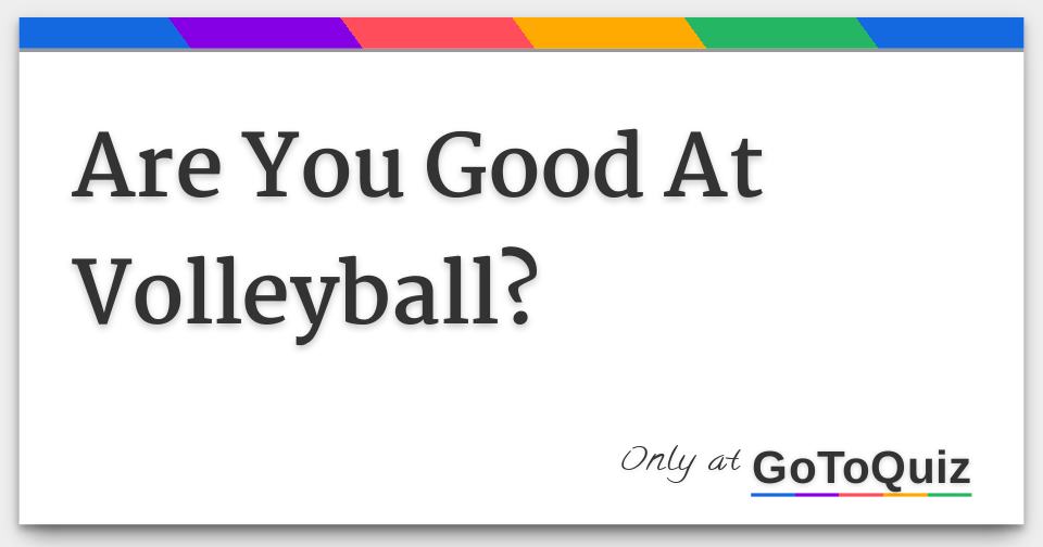 Are You Good At Volleyball?