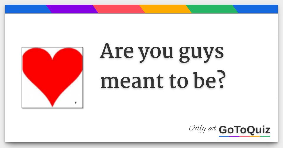 Are you guys meant to be?