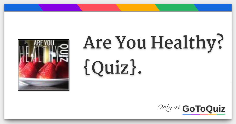 Are You Healthy? {Quiz}.