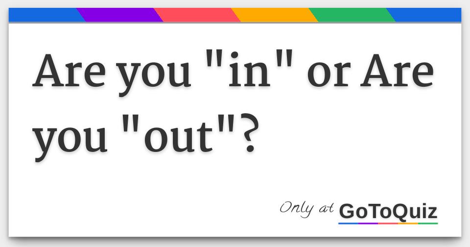 Are you in or are you out 
