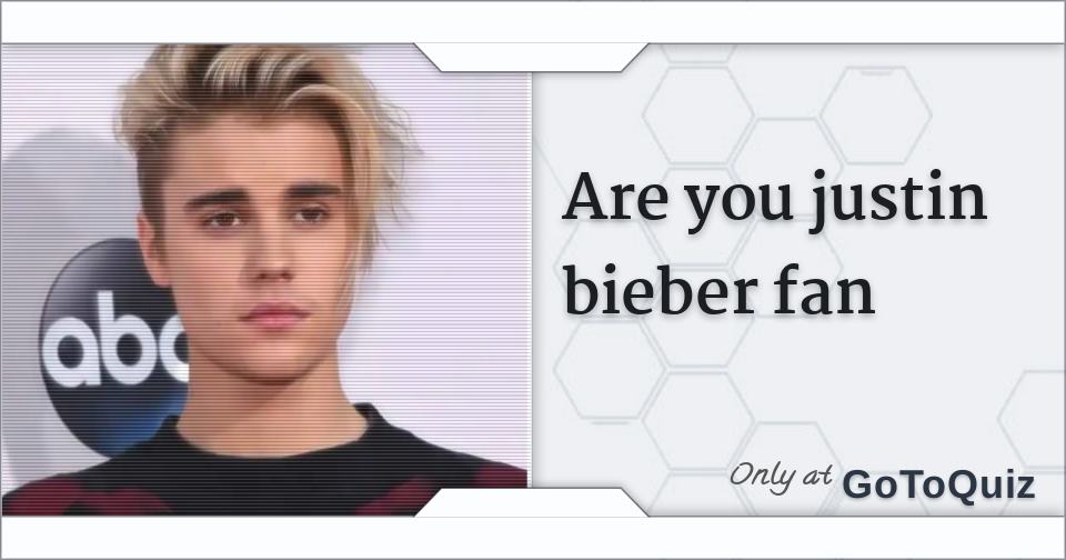 Are you justin bieber fan