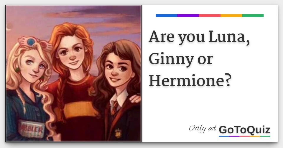 Are you Luna, Ginny or Hermione?