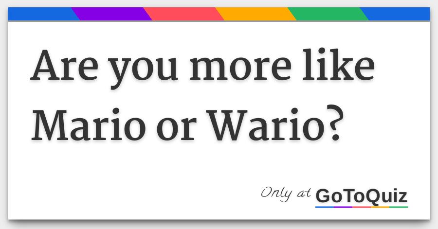 Are You More Like Mario Or Wario Are You More Like Mario Or Wario