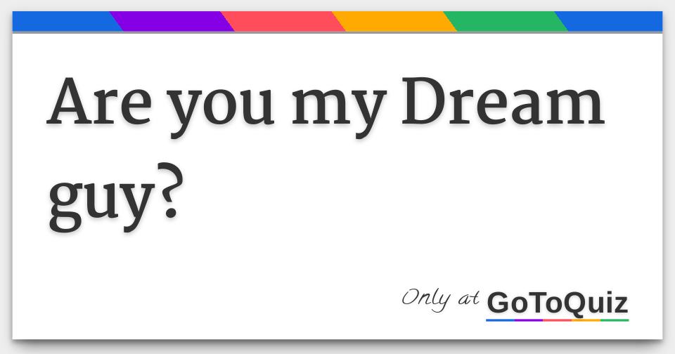 Are you my Dream guy?