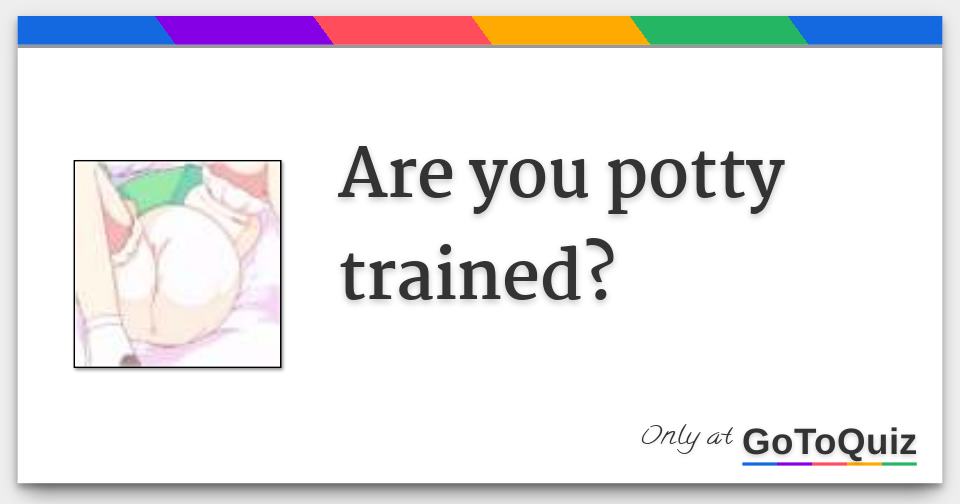 Are You Potty Trained