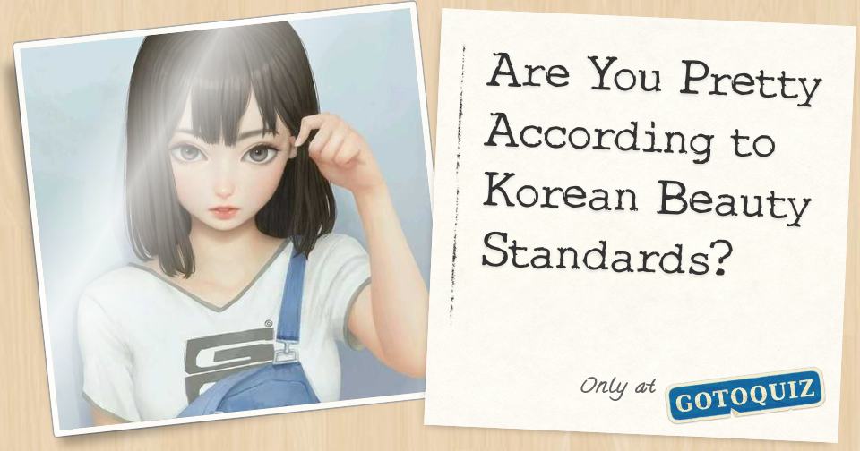 Are You Pretty According to Korean Beauty Standards? Are You Pretty According to Korean Beauty Standards?