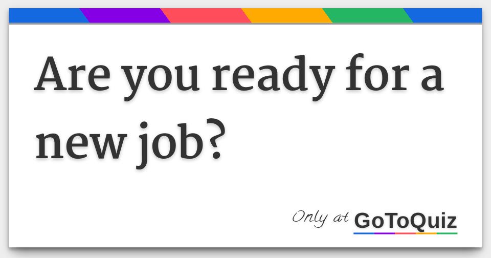 Are you ready for a new job?