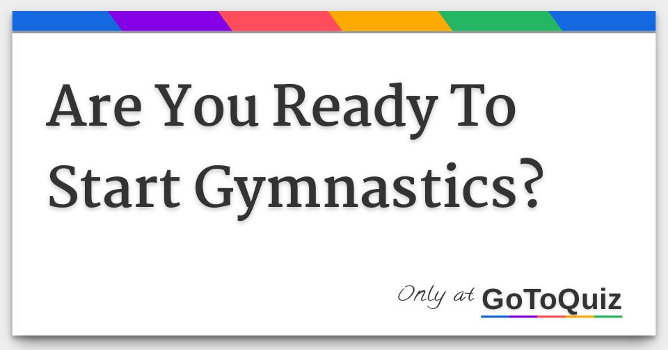 Are You Ready To Start Gymnastics?