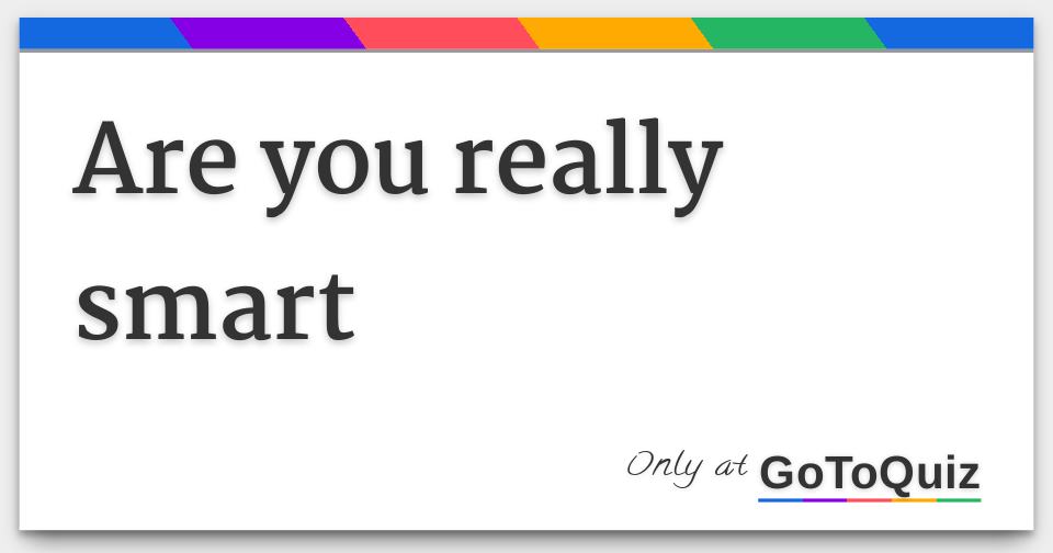 Are You Really Smart Are You Really Smart