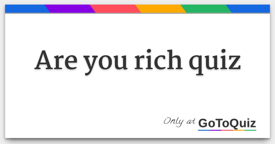 Are You Rich Quiz Are you rich quiz