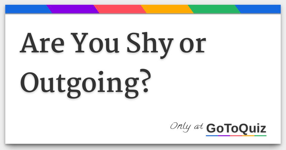 Are You Shy Or Outgoing Comments Page 1
