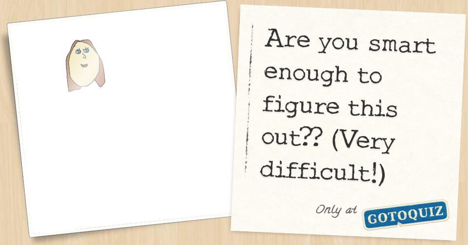 Are you smart enough to figure this out?? (Very difficult!)