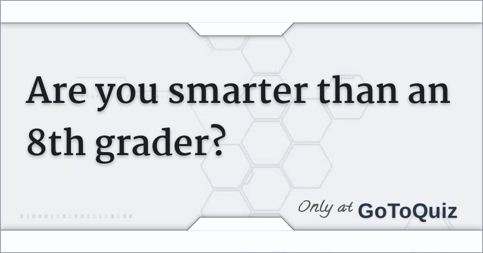 Are you smarter than an 8th grader?