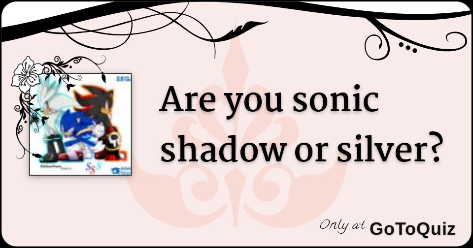 Are You Sonic, Shadow Or Silver The Hedgehog? - ProProfs Quiz