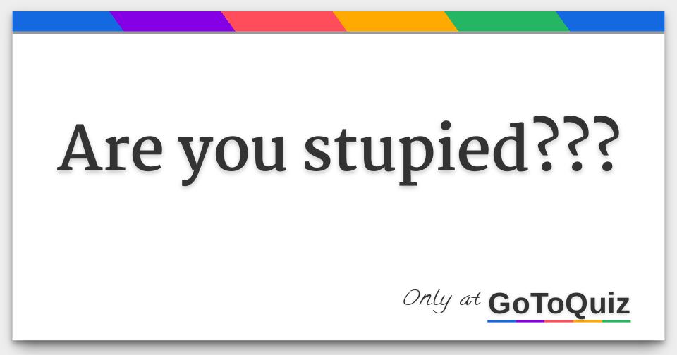 are-you-stupied