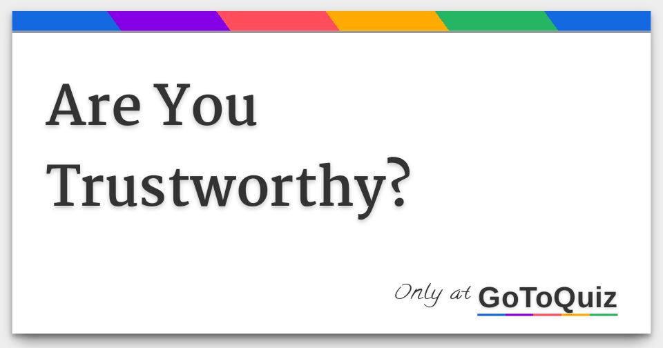 Are You Trustworthy?