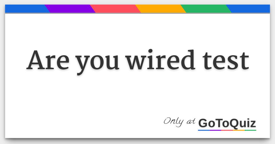 You Wired Are you wired test