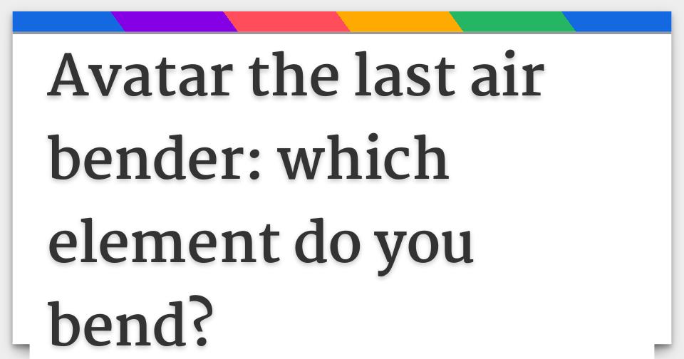 Avatar the last air bender which element do you bend?