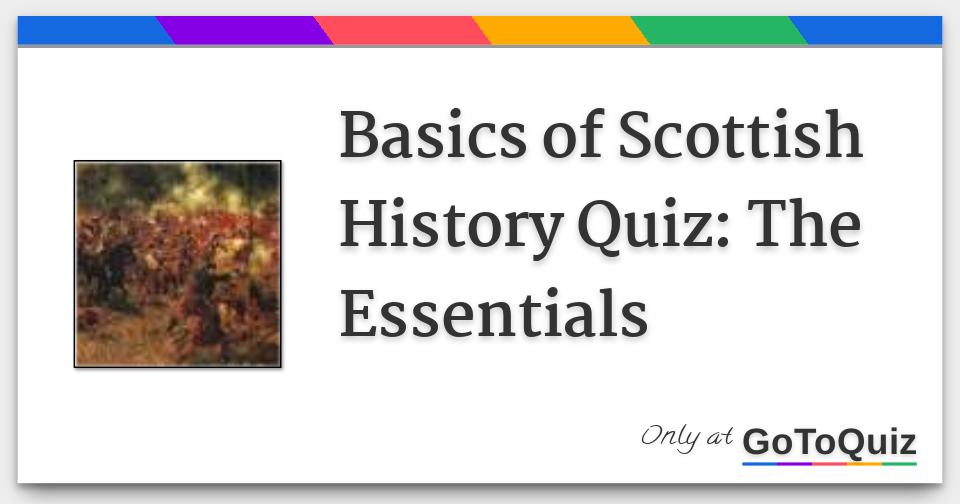 Basics of Scottish History Quiz The Essentials