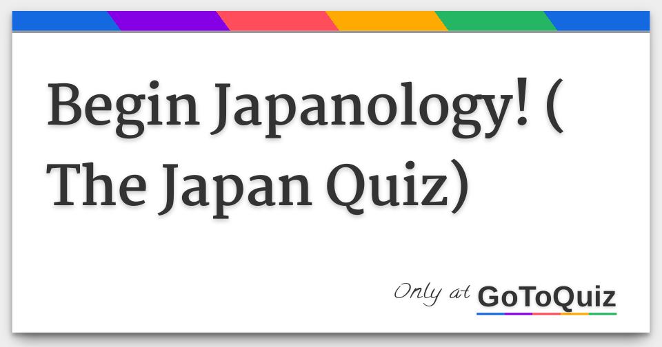 Begin Japanology! ( The Japan Quiz)