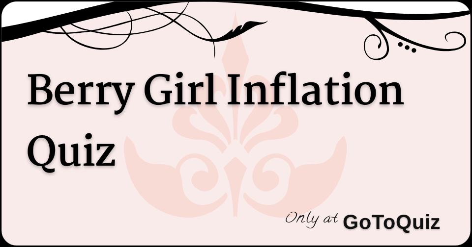 Berry Girl Inflation Quiz